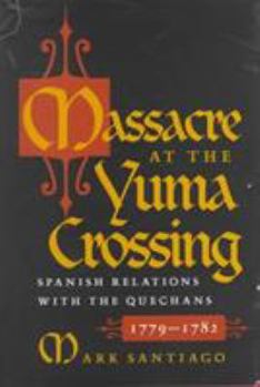 Hardcover Massacre at the Yuma Crossing: Spanish Relations with the Quechans, 1779-1782 Book