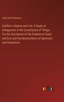 Hardcover Conflict in Nature and Life: A Study of Antagonism in the Constitution of Things. For the Elucidation of the Problem of Good and Evil, and the Reco Book