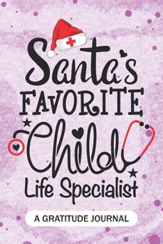 Santa's Favorite Child life specialist - A Gratitude Journal: Beautiful Gratitude Journal for Pediatric health care professionals, Future Child life ... Child life specialist Student Graduation Gift