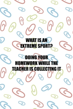 What Is An Extreme Sport? Doing Your Homework While the teacher Is Collecting It: All Purpose 6x9 Blank Lined Notebook Journal Way Better Than A Card Trendy Unique Gift Colored Clips Homework