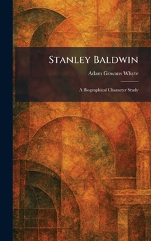 Stanley Baldwin: A Biographical Character Study