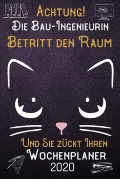 Achtung! Die Bau-Ingenieurin betritt den Raum und Sie zückt Ihren Wochenplaner 2020: DIN A5 Kalender / Terminplaner / Wochenplaner 2020 12 Monate: ... – Jede Woche auf 2 Seiten (German Edition)