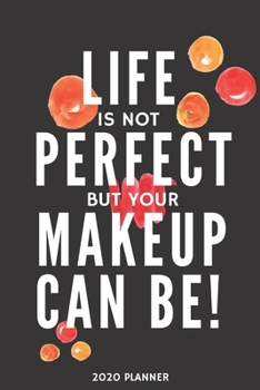 Life is not perfect but your makeup can be! Planner 2020: Blank daily and weekly calendar 2020 to organize your life day by day! Perfect gift for ... beauty enthusiasts. Funny quote cover design.
