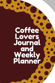 Paperback Coffee Lovers Journal and Weekly Planner: Weekly and Daily Agenda for Coffee Lovers Book