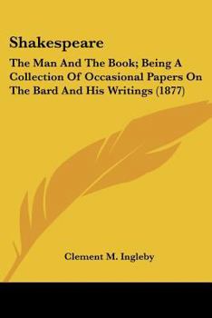 Paperback Shakespeare: The Man And The Book; Being A Collection Of Occasional Papers On The Bard And His Writings (1877) Book