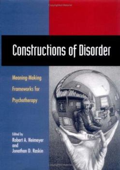 Hardcover Constructions of Disorder: Meaning-Making Frameworks for Psychotherapy Book