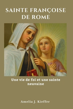 SAINTE FRANÇOISE DE ROME: Une vie de foi et une sainte neuvaine (French Edition)