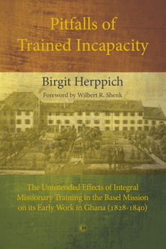 Paperback Pitfalls of Trained Incapacity: The Unintended Effects of Integral Missionary Training in the Basel Mission on Its Early Work in Ghana (1828-1840) Book