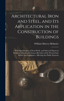 Architectural Iron and Steel, and Its Application in the Construction of Buildings: ... With Specification of Iron-Work. and Selected Papers in Relati