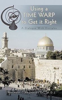 Paperback Using a Time Warp to Get it Right: A Dialogue With Disciples Book