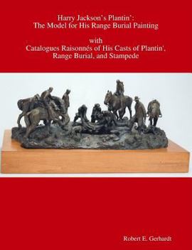 Paperback Harry Jackson's Plantin': the Model for his Range Burial Painting with Catalogues Raisonnés of his Casts of Plantin', Range Burial, and Stampede Book