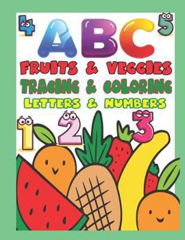 Paperback ABC Fruits & Veggies Tracing & Coloring Letters & Numbers: Preschool Tracing and Coloring Book with Fun, Learning Fruits and Vegetables, Easy and Rela Book