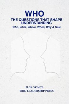 Paperback WHO, THE QUESTIONS THAT SHAPE UNDERSTANDING: Who, What, Where, When, Why & How Book