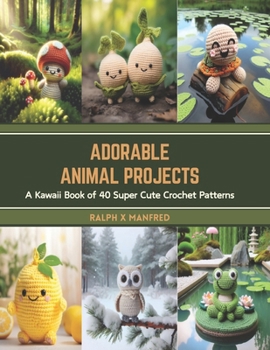 Paperback Adorable Animal Projects: A Kawaii Book of 40 Super Cute Crochet Patterns Book
