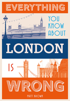 Hardcover Everything You Know about London Is Wrong Book