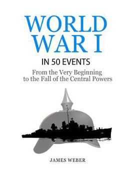 Paperback World War 1: World War I in 50 Events: From the Very Beginning to the Fall of the Central Powers (War Books, World War 1 Books, War Book