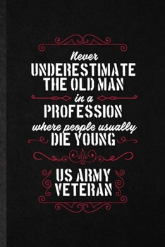 Paperback Never Underestimate an Old Man in a Profession People Usually Die Young Us Army Veteran: Funny Blank Lined Notebook/ Journal For Patriotic Military Ar Book