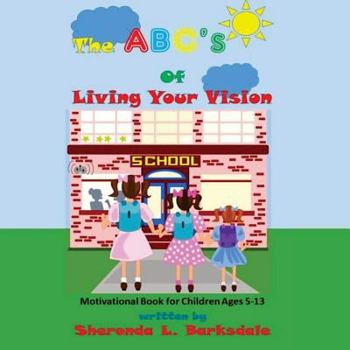 The Abc's of Living Your Vision: A Motivational Book for Children Ages 5-13