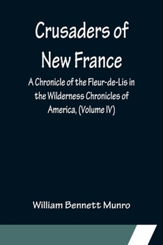 Paperback Crusaders of New France; A Chronicle of the Fleur-de-Lis in the Wilderness Chronicles of America, (Volume IV) Book