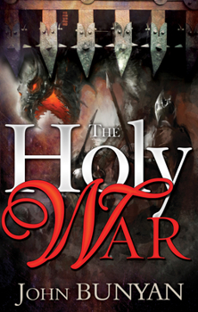 The Holy War, Made by Shaddai upon Diabolus, for the Regaining of the Metropolis of the World. Or, The Losing and Taking Again of the Town of Mansoul