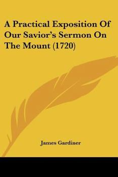 Paperback A Practical Exposition Of Our Savior's Sermon On The Mount (1720) Book