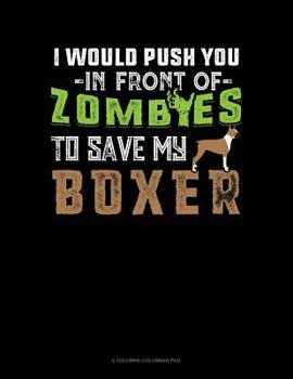Paperback I Would Push You In Front Of Zombies To Save My Boxer: 6 Columns Columnar Pad Book