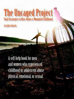 Paperback The Uncaged Project: Soul Strategies to Rise Above a Wounded Childhood Book