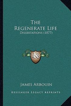 Paperback The Regenerate Life: Dissertations (1877) Book