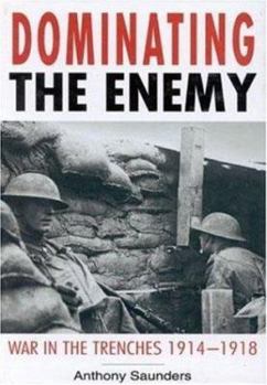 Hardcover Dominating the Enemy: War in the Trenches 1914-1918 Book