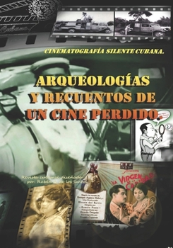 Paperback Arqueologías y recuentos de un cine perdido: Cinematografía silente cubana [Spanish] Book