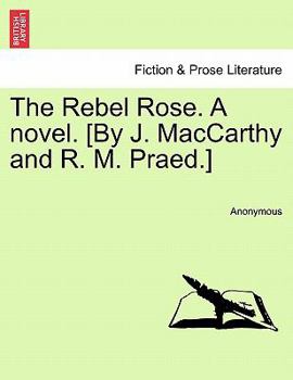 Paperback The Rebel Rose. a Novel. [By J. MacCarthy and R. M. Praed.] Vol. II. Book