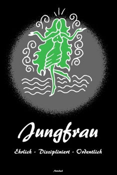 Jungfrau Ehrlich - Diszipliniert - Ordentlich Notizbuch: Sternzeichen Jungfrau Buch Horoskop Journal Astrologie Geburtstag Geschenk (German Edition)