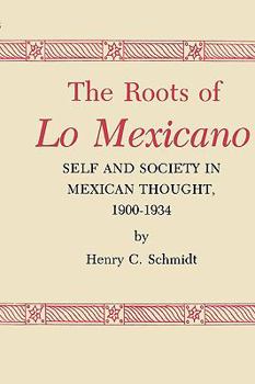 Paperback The Roots of Lo Mexicano: Self and Society in Mexican Thought, 1900-1934 Book