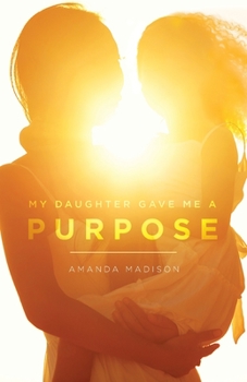 Paperback My Daughter Game Me a Purpose: A True tale of a single mother going from homelessness to happiness Book