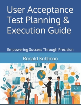 Paperback User Acceptance Test Planning & Execution Guide: Empowering Success Through Precision Book