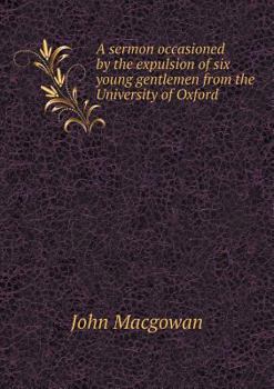 Paperback A sermon occasioned by the expulsion of six young gentlemen from the University of Oxford Book