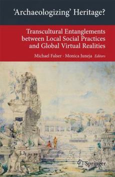 Paperback 'Archaeologizing' Heritage?: Transcultural Entanglements Between Local Social Practices and Global Virtual Realities Book