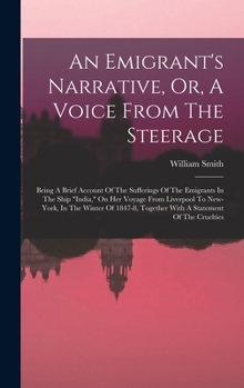 Hardcover An Emigrant's Narrative, Or, A Voice From The Steerage: Being A Brief Account Of The Sufferings Of The Emigrants In The Ship "india," On Her Voyage Fr Book