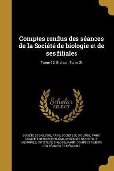 Paperback Comptes Rendus Des Seances de La Societe de Biologie Et de Ses Filiales; Tome 12 (3rd Ser. Tome 2) [French] Book