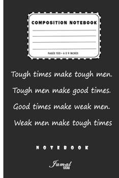 Paperback Composition Notebook - Tough times make tough men. Tough men make good times. Good times make weak men. Weak men make tough times Notebook: Lined Note Book