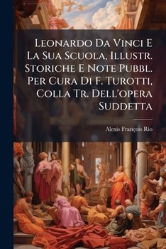 Paperback Leonardo Da Vinci E La Sua Scuola, Illustr. Storiche E Note Pubbl. Per Cura Di F. Turotti, Colla Tr. Dell'opera Suddetta [Italian] Book