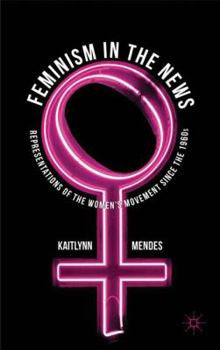 Hardcover Feminism in the News: Representations of the Women's Movement Since the 1960s Book