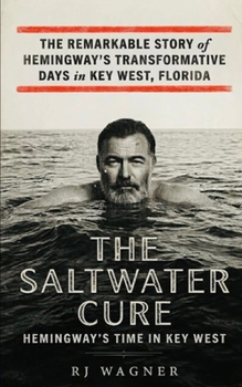 The Saltwater Cure: Hemingway''s Time in Key West (Echoes of the Lost Generation)