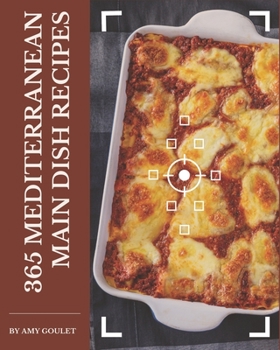 Paperback 365 Mediterranean Main Dish Recipes: Start a New Cooking Chapter with Mediterranean Main Dish Cookbook! Book