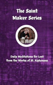 Hardcover The Saint Maker Series: Daily Lent Meditations from the Works of St. Alphonsus Book