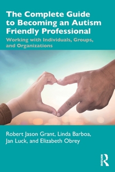 Paperback The Complete Guide to Becoming an Autism Friendly Professional: Working with Individuals, Groups, and Organizations Book