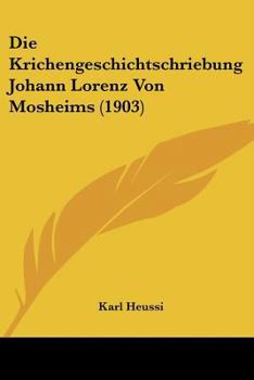 Paperback Die Krichengeschichtschriebung Johann Lorenz Von Mosheims (1903) [German] Book