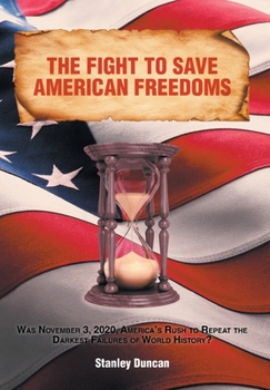 Hardcover The Fight to Save American Freedoms: Was November 3, 2020, America's Rush to Repeat the Darkest Failures of World History? Book