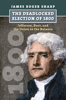 Hardcover The Deadlocked Election of 1800: Jefferson, Burr, and the Union in the Balance Book