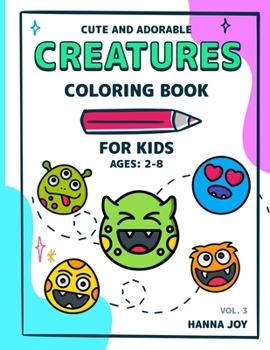 Cute and Adorable Creatures Vol 3: Coloring Book for Kids Ages 2-4 4-8 | Mistery Coloring Book for Kids and Toddlers | Kawaii Coloring Book